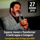 27.Junho.2018 | S.J.Rio Preto "Superar, Inovar Transformar  A Sorte segue a Coragem" 20h